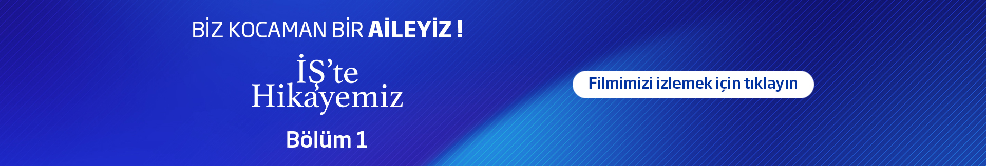 Biz Kocaman Bir Aileyiz... İş' te Hikayemiz