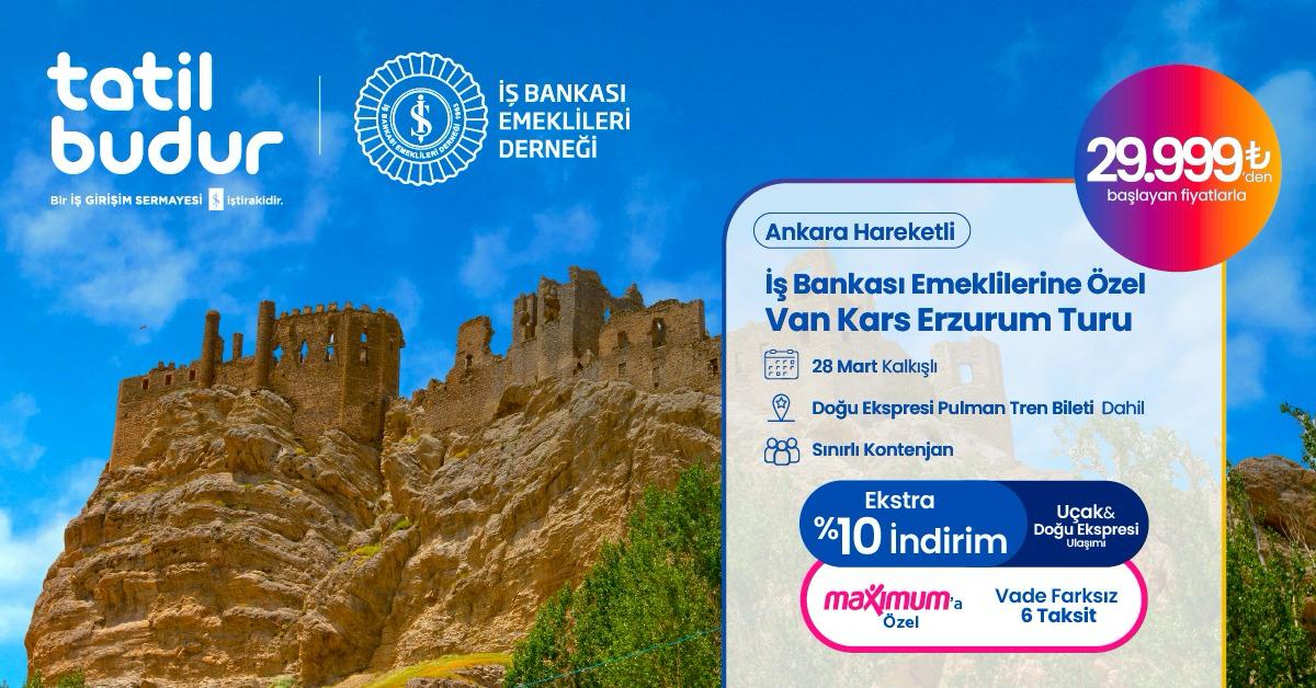 İŞ BANKASI EMEKLİLERİNE ÖZEL, ANKARA HAREKETLİ ÖZEL UÇAK & DOĞU EKSPRESİ İLE VAN KARS ERZURUM TURU