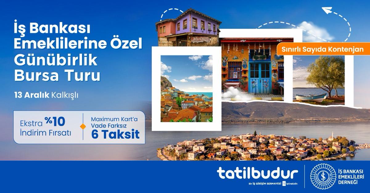 İŞ BANKASI EMEKLİLERİNE ÖZEL GÜNÜ BİRLİK BURSA TURU